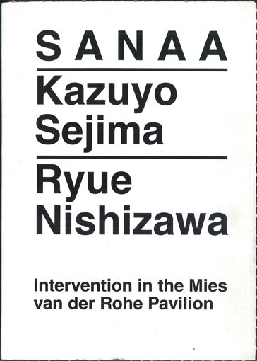 SANAA. Kazuyo Sejima. Ryue Nishizawa: Intervention in the Mies van der Rohe Pavilion