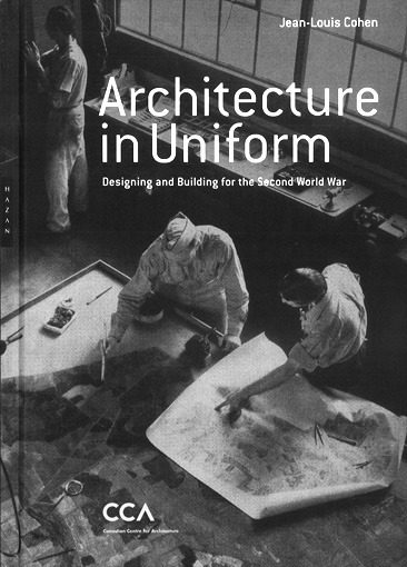 Andreas Nierhaus: Cohen, Jean-Louis: Architecture in Uniform. Designing and Building for the Second World War, Canadian Centre for Architecture, 2011